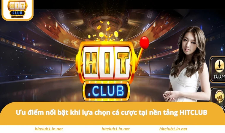 Hitclub 20 Ưu điểm nổi bật khi lựa chọn cá cược tại HITCLUB